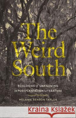 The Weird South: Ecologies of Unknowing in Postplantation Literature Melanie Benson Taylor 9780820373843 University of Georgia Press - książka