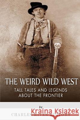 The Weird Wild West: Tall Tales and Legends about the Frontier Sean McLachlan Charles River Editors 9781508426004 Createspace - książka