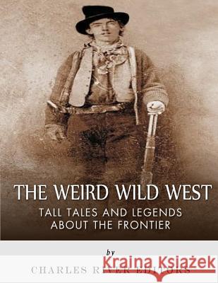 The Weird Wild West: Tall Tales and Legends about the Frontier Charles River Editors                    Sean McLachlan 9781979635363 Createspace Independent Publishing Platform - książka