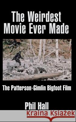 The Weirdest Movie Ever Made: The Patterson-Gimlin Bigfoot Film (Hardback) Phil Hall 9781629333571 BearManor Media - książka