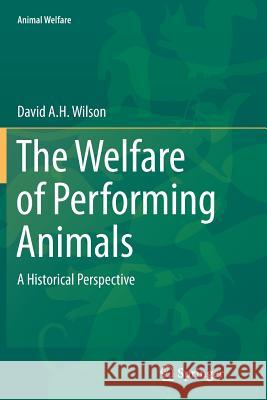 The Welfare of Performing Animals: A Historical Perspective Wilson, David A. H. 9783662509319 Springer - książka