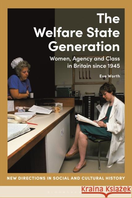 The Welfare State Generation: Women, Agency and Class in Britain since 1945 Dr Eve Worth (University of Oxford, UK.) 9781350192065 Bloomsbury Publishing PLC - książka