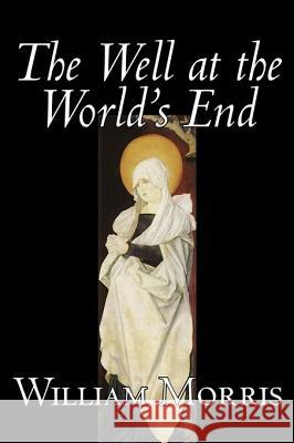 The Well at the World's End by Wiliam Morris, Fiction, Fantasy, Classics, Fairy Tales, Folk Tales, Legends & Mythology Morris, William 9781598182989 Alan Rodgers Books - książka