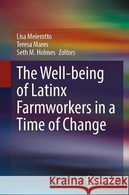 The Well-being of Latinx Farmworkers in a Time of Change Lisa Meierotto Teresa Mares Seth M. Holmes 9783031190469 Springer International Publishing AG - książka