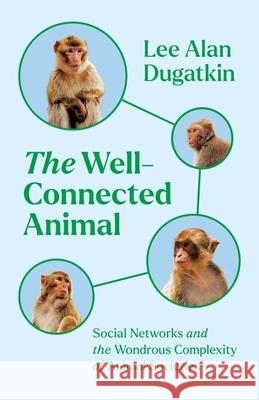 The Well-Connected Animal: Social Networks and the Wondrous Complexity of Animal Societies Lee Alan Dugatkin 9780226818788 The University of Chicago Press - książka