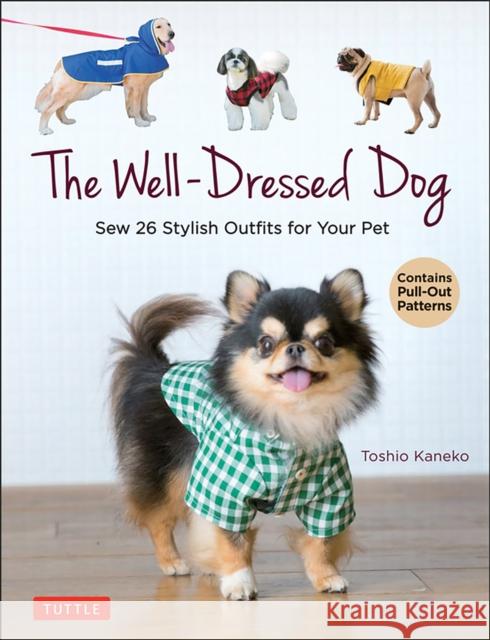 The Well-Dressed Dog: 26 Stylish Outfits & Accessories for Your Pet (Includes Pull-Out Patterns) Toshio Kaneko 9780804854054 Tuttle Publishing - książka