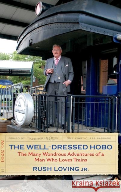 The Well-Dressed Hobo: The Many Wondrous Adventures of a Man Who Loves Trains Rush, Jr. Loving 9780253020635 Indiana University Press - książka