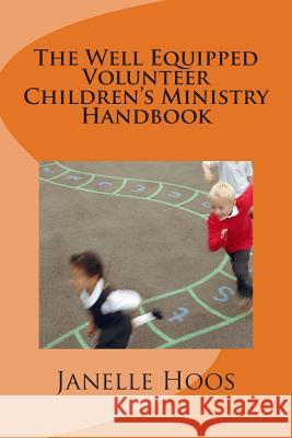 The Well Equipped Volunteer Children's Ministry Handbook: Everything You Need To Lead Children's Ministry In Your Church Hoos, Janelle 9781500460747 Createspace - książka