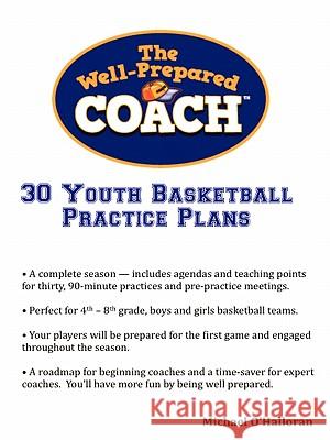 The Well-Prepared Coach - 30 Youth Basketball Practice Plans Michael O'Halloran 9780557547647 Lulu.com - książka