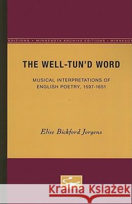 The Well-Tun'd Word: Musical Interpretations of English Poetry, 1597-1651 Jorgens, Elise Bickford 9780816657995 University of Minnesota Press - książka