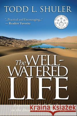 The Well-Watered Life: Experiencing God's Goodness in the Desert Places of Your Life Todd Shuler 9780988958906 City of God Publishing Corporation - książka