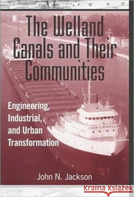 The Welland Canals and Their Communities: Engineering, Industrial, and Urban Transformation Jackson, John 9780802009333 University of Toronto Press - książka