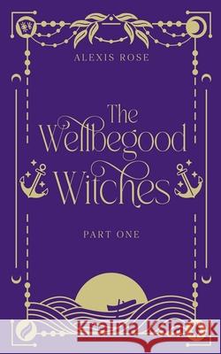 The Wellbegood Witches Part One Alexis Rose 9781919297804 Alexis Rose - książka