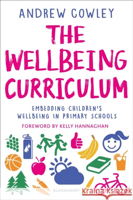 The Wellbeing Curriculum: Embedding children’s wellbeing in primary schools Andrew (Education Leader, UK) Cowley 9781472986412 Bloomsbury Publishing PLC - książka