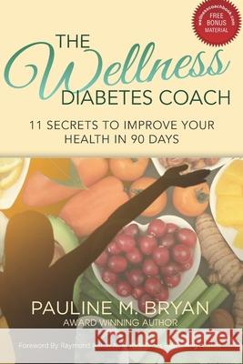 The Wellness Diabetes Coach: 11 Secrets to Improve Your Health in 90 Days Raymond Aaron Pauline Bryan 9781772774092 1-1-1 Publishing - książka