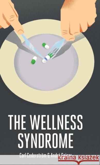 The Wellness Syndrome Cederstrom, Carl; Spicer, Andrew 9780745655604 John Wiley & Sons - książka