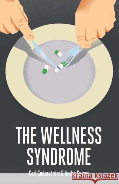 The Wellness Syndrome Cederstrom, Carl; Spicer, Andrew 9780745655611 John Wiley & Sons - książka