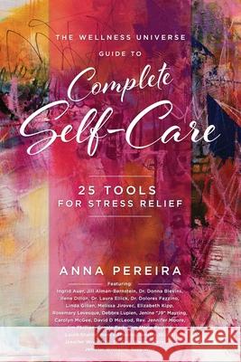 The Wellness Universe Guide to Complete Self-Care: 25 Tools for Stress Relief Anna Pereira 9781954047068 Brave Healer Productions - książka