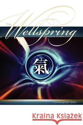 The Wellspring: An Inquiry into the Nature of Chi Dow, Christopher 9780979696817 Phosphene Publishing Company - książka