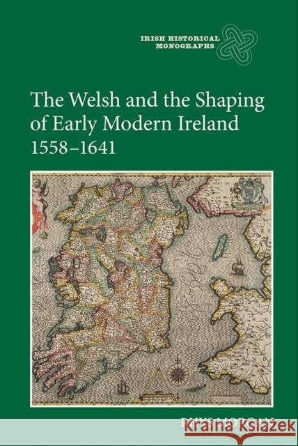 The Welsh and the Shaping of Early Modern Ireland, 1558-1641 Rhys Morgan 9781843839248 Boydell Press - książka