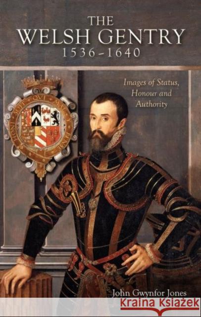 The Welsh Gentry 1536 - 1640: Image of Status, Honour and Authority J. Gwynfor Jones 9781783169849 University of Wales Press - książka