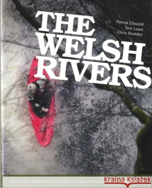 The Welsh Rivers: The Complete Guidebook to Canoeing and Kayaking the Rivers of Wales Patrick Clissold 9780951614730 Chris Sladden Books - książka