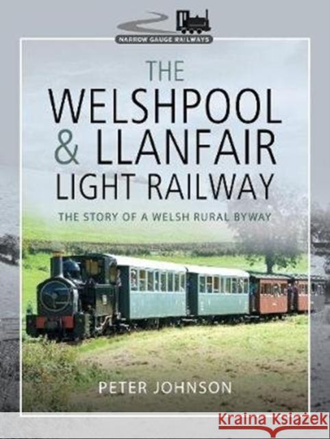 The Welshpool & Llanfair Light Railway: The Story of a Welsh Rural Byway Peter Johnson 9781526744777 Pen and Sword Transport - książka