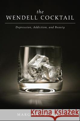 The Wendell Cocktail: Depression, Addiction, and Beauty Miles, Margaret R. 9781610977319 Cascade Books - książka