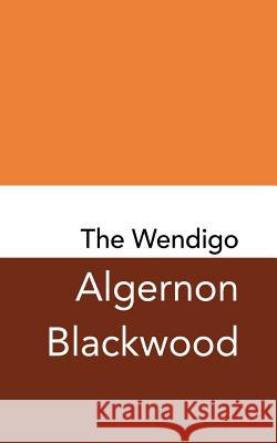 The Wendigo: Original and Unabridged Algernon Blackwood 9781979087254 Createspace Independent Publishing Platform - książka