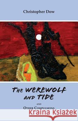 The Werewolf and Tide: And Other Compulsions Christopher Dow 9780985147723 Phosphene Publishing Company - książka