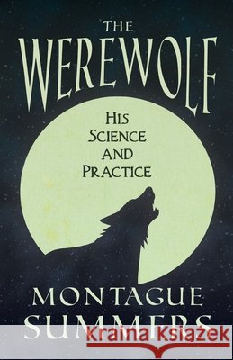 The Werewolf - His Science and Practice (Fantasy and Horror Classics) Summers, Montague 9781447406990 Fantasy and Horror Classics - książka