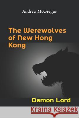 The Werewolves of New Hong Kong: Demon Lord Andrew McGregor 9781539561910 Createspace Independent Publishing Platform - książka