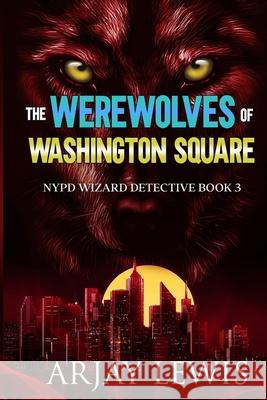 The Werewolves Of Washington Square: NYPD Wizard Detective Book 3 Arjay Lewis 9781737838104 Mindbender Press - książka