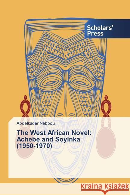 The West African Novel: Achebe and Soyinka (1950-1970) Nebbou, Abdelkader 9786202307093 Scholar's Press - książka