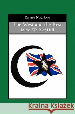 The West and the Rest: In the Wells of Hell Kanayo Nwankwo 9781419663826 Booksurge Publishing - książka