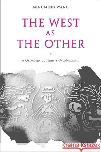 The West as the Other: A Genealogy of Chinese Occidentalism Wang, Mingming 9789629964894 Chinese University Press - książka