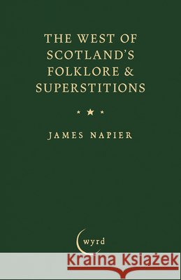 The West of Scotland's Folklore & Superstitions James Napier William George Black 9781528774727 Wyrd Books - książka
