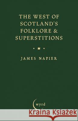 The West of Scotland's Folklore & Superstitions James Napier William George Black 9781528724579 Wyrd Books - książka