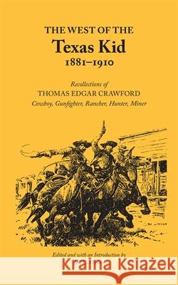 The West of the Texas Kid 1881-1910: Recollections of Thomas Edgar Crawford, Cowboy, Gun Fighter, Rancher, Hunter, Miner Thomas Edgar Crawford Jeff C. Dykes 9780806111179 University of Oklahoma Press - książka