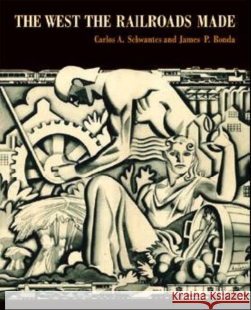 The West the Railroads Made Carlos A. Schwantes James P. Ronda 9780295987699 University of Washington Press - książka