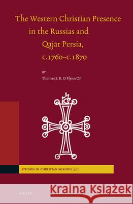 The Western Christian Presence in the Russias and Qājār Persia, C.1760-C.1870 O'Flynn, Thomas 9789004163997 Brill Academic Publishers - książka