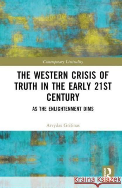 The Western Crisis of Truth in the Early 21st Century Arvydas Grisinas 9781032462202 Taylor & Francis Ltd - książka