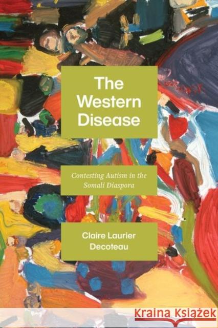 The Western Disease: Contesting Autism in the Somali Diaspora Claire Laurier Decoteau 9780226545752 University of Chicago Press - książka