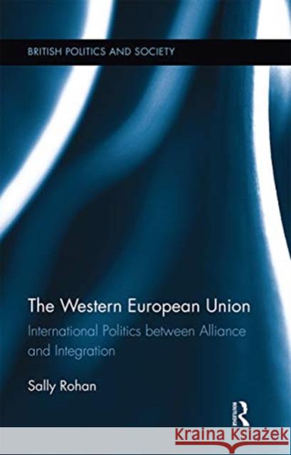 The Western European Union: International Politics Between Alliance and Integration Sally Rohan 9780367669416 Taylor & Francis Ltd - książka
