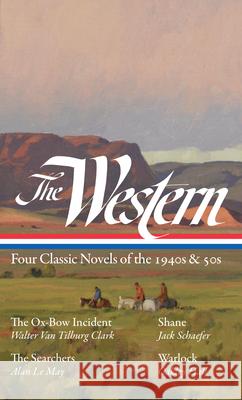 The Western: Four Classic Novels of the 1940s & 50s (Loa #331): The Ox-Bow Incident / Shane / The Searchers / Warlock Ron Hansen Walter Van Tilburg Clark Jack Schaefer 9781598536614 Library of America - książka