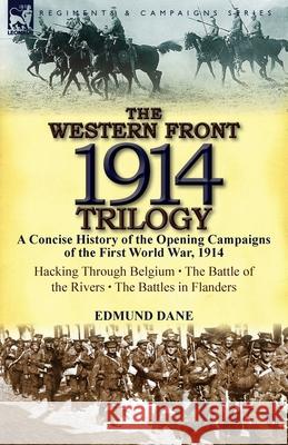 The Western Front, 1914 Trilogy: A Concise History of the Opening Campaigns of the First World War, 1914-Hacking Through Belgium, the Battle of the Ri Dane, Edmund 9781782822288 Leonaur Ltd - książka