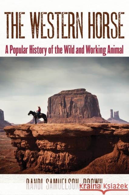 The Western Horse: A Popular History of the Wild and Working Animal Randi Samuelson-Brown 9781493073849 Rowman & Littlefield - książka