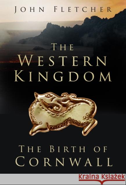 The Western Kingdom: The Birth of Cornwall John Fletcher 9781803990002 The History Press Ltd - książka