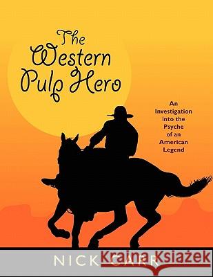 The Western Pulp Hero: An Investigation Into the Psyche of an American Legend Carr, Nick 9781557420329 Borgo Press - książka