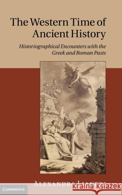The Western Time of Ancient History: Historiographical Encounters with the Greek and Roman Pasts Lianeri, Alexandra 9780521883139 Cambridge University Press - książka